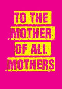 To the Mother of all Mothers Card