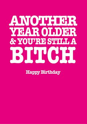 Another Year Older Still a Bitch Card
