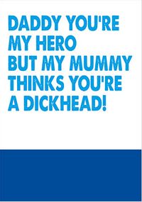 Daddy You're my Hero but Mum thinks you're a D**khead Card