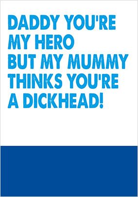 Daddy You're my Hero but Mum thinks you're a D**khead Card