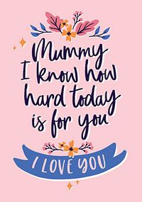 Tap to view Mummy I Know It's Hard Mother's Day Card