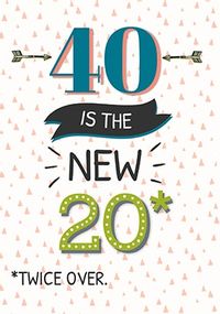 40 Is The New 20 (Twice Over) Birthday Card