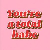 You're a Total Babe Card
