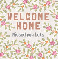 Tap to view Welcome Home Missed You Lots Card