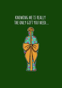 Knowing Me is the Only Gift You Need Christmas Birthday Card