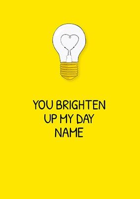 You Brighten Up My Day Personalised Card