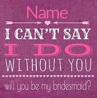 I can't say I do without You Bridesmaid Wedding Card