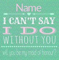 Tap to view I Can't Say I Do Without You - Maid of Honour Wedding Card